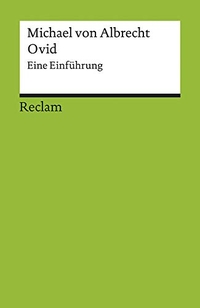 Michael von Albrecht. Ovid - Eine Einführung. Philipp Reclam jun. Verlag, Ditzingen, 2003.