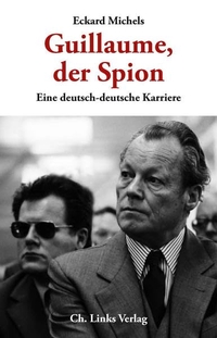 Buchcover: Eckard Michels. Guillaume, der Spion - Eine deutsch-deutsche Karriere. Ch. Links Verlag, Berlin, 2013.