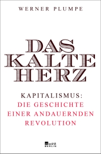 Buchcover: Werner Plumpe. Das kalte Herz - Kapitalismus: die Geschichte einer andauernden Revolution. Rowohlt Berlin Verlag, Berlin, 2019.