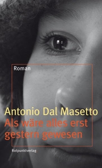 Buchcover: Antonio dal Masetto. Als wäre alles erst gestern gewesen - Roman. Rotpunktverlag, Zürich, 2008.