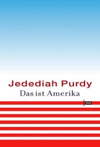Buchcover: Jedediah Purdy. Das ist Amerika - Freiheit, Geschäft und Gewalt in der globalisierten Welt. Europäische Verlagsanstalt, Hamburg, 2003.