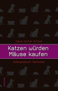 Buchcover: Hans-Ulrich Grimm. Katzen würden Mäuse kaufen - Schwarzbuch Tierfutter. Zsolnay Verlag, Wien, 2007.