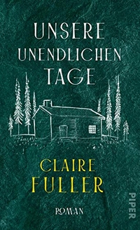 Buchcover: Claire Fuller. Unsere unendlichen Tage - Roman. Piper Verlag, München, 2021.