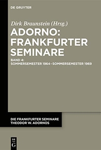 Buchcover: Dirk Braunstein (Hg.). Die Frankfurter Seminare Theodor W. Adornos - Band 4: Sommersemester 1964 - Sommersemester 1969. Walter de Gruyter Verlag, München, 2021.