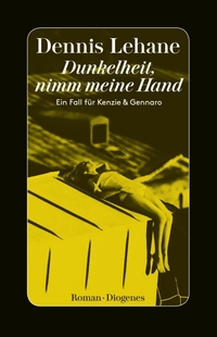 Cover: Dennis Lehane. Dunkelheit, nimm meine Hand - Ein Fall für Kenzie & Gennaro. Diogenes Verlag, Zürich, 2017.
