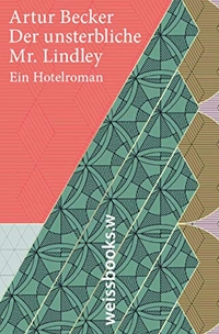 Cover: Artur Becker. Der unsterbliche Mr. Lindley - Ein Hotelroman. Weissbooks, Frankfurt am Main, 2018.