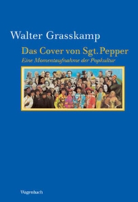 Buchcover: Walter Grasskamp. Das Cover von Sgt. Pepper - Eine Momentaufnahme der Popkultur. Klaus Wagenbach Verlag, Berlin, 2004.