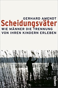 Buchcover: Gerhard Amendt. Scheidungsväter - Wie Männer die Trennung von ihren Kindern erleben. Campus Verlag, Frankfurt am Main, 2007.