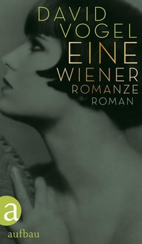 David Vogel. Eine Wiener Romanze - Roman. Aufbau Verlag, Berlin, 2013.