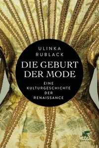 Buchcover: Ulinka Rublack. Die Geburt der Mode - Eine Kulturgeschichte der Renaissance. Klett-Cotta Verlag, Stuttgart, 2022.