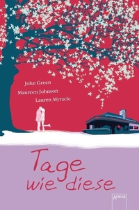 Buchcover: John Green / Maureen Johnson / Lauren Myracle. Tage wie diese - (Ab 14 Jahre). Arena Verlag, Würzburg, 2010.