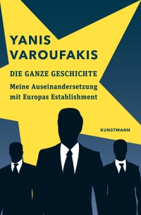 Cover: Yanis Varoufakis. Die ganze Geschichte - Meine Auseinandersetzung mit Europas Establishment. Antje Kunstmann Verlag, München, 2017.