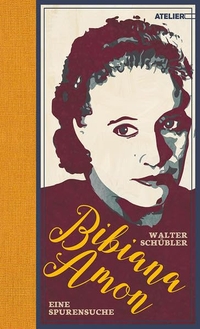 Cover: Walter Schübler. Bibiana Amon - Eine Spurensuche. Edition Atelier, Wien, 2022.