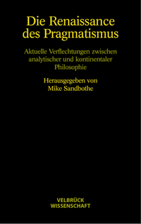 Cover: Mike Sandbothe (Hg.). Die Renaissance des Pragmatismus - Aktuelle Verflechtungen zwischen analytischer und kontinentaler Philosophie. Velbrück Verlag, Weilerswist, 2000.