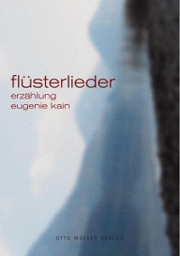 Buchcover: Eugenie Kain. Flüsterlieder - Erzählung. Otto Müller Verlag, Salzburg, 2006.