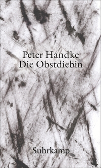 Buchcover: Peter Handke. Die Obstdiebin - oder Einfache Fahrt ins Landesinnere. Roman. Suhrkamp Verlag, Berlin, 2017.