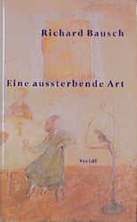Buchcover: Richard Bausch. Eine aussterbende Art - Novelle. Steidl Verlag, Göttingen, 2000.