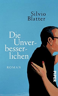 Cover: Silvio Blatter. Die Unverbesserlichen - Roman. Piper Verlag, München, 2017.