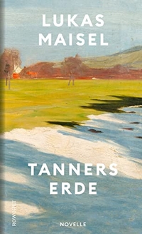 Buchcover: Lukas Maisel. Tanners Erde - Novelle. Rowohlt Verlag, Hamburg, 2022.