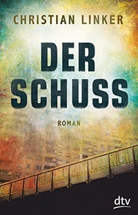 Buchcover: Christian Linker. Der Schuss - Roman. (Ab 14 Jahre). dtv, München, 2017.