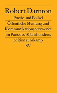 Cover: Robert Darnton. Poesie und Polizei - Öffentliche Meinung und Kommunikationsnetzwerke im Paris des 18. Jahrhunderts. Suhrkamp Verlag, Berlin, 2002.