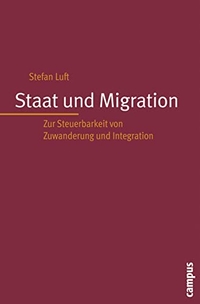 Buchcover: Stefan Luft. Staat und Migration - Zur Steuerbarkeit von Zuwanderung und Integration. Campus Verlag, Frankfurt am Main, 2009.