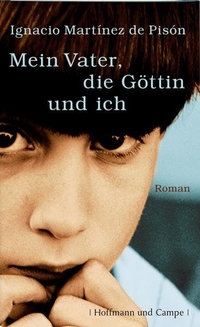 Buchcover: Ignacio Martinez de Pison. Mein Vater, die Göttin und ich  - Roman. Hoffmann und Campe Verlag, Hamburg, 2006.