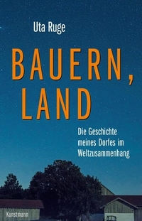 Buchcover: Uta Ruge. Bauern, Land - Die Geschichte meines Dorfes im Weltzusammenhang. Antje Kunstmann Verlag, München, 2020.