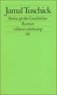Buchcover: Jamal Tuschick. Keine große Geschichte - Roman. Suhrkamp Verlag, Berlin, 2000.