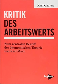 Buchcover: Karl Czasny. Kritik des Arbeitswerts - Zum zentralen Begriff der ökonomischen Theorie von Karl Marx. PapyRossa Verlag, Köln, 2018.