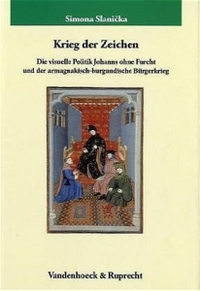 Buchcover: Simona Slanicka. Krieg der Zeichen - Die visuelle Politik Johanns ohne Furcht und der armagnakisch-burgundische Bürgerkrieg. Vandenhoeck und Ruprecht Verlag, Göttingen, 2002.
