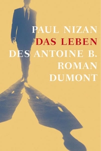 Buchcover: Paul Nizan. Das Leben des Antoine B. - Roman. DuMont Verlag, Köln, 2005.