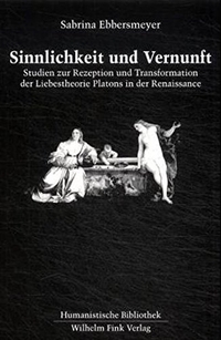 Cover: Sabrina Ebbersmeyer. Sinnlichkeit und Vernunft - Studien zur Rezeption und Transformation der Liebestheorie Platons in der Rennaisance (Diss.). Wilhelm Fink Verlag, Paderborn, 2002.