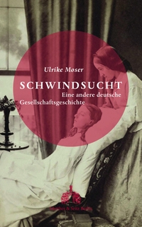 Buchcover: Ulrike Moser. Schwindsucht - Eine andere deutsche Gesellschaftsgeschichte. Matthes und Seitz Berlin, Berlin, 2018.