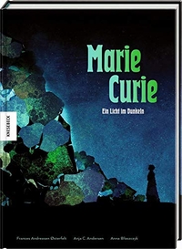 Cover: Anja C. Andersen / Anna Blaszczyk / Frances A. Osterfeldt. Marie Curie - Ein Licht im Dunkeln. Knesebeck Verlag, München, 2020.