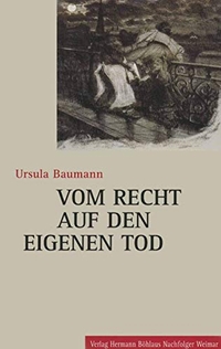 Buchcover: Ursula Baumann. Vom Recht auf den eigenen Tod - Geschichte des Suizids vom 18. bis zum 20. Jahrhundert. Habil.. Hermann Böhlaus Nachf. Verlag, Weimar, 2001.