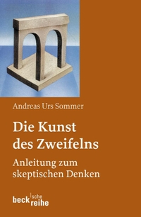Cover: Andreas Urs Sommer. Die Kunst des Zweifelns - Anleitung zum skeptischen Denken. C.H. Beck Verlag, München, 2005.