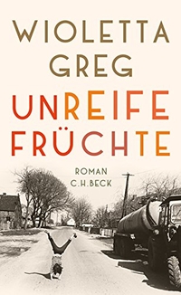 Buchcover: Wioletta Greg. Unreife Früchte - Roman. C.H. Beck Verlag, München, 2018.