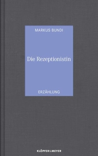 Buchcover: Markus Bundi. Die Rezeptionistin - Erzählung. Klöpfer und Meyer Verlag, Tübingen, 2014.