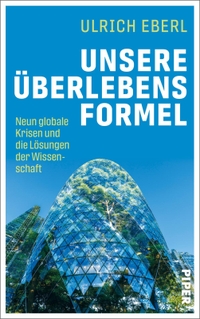 Buchcover: Ulrich Eberl. Unsere Überlebensformel - Neun globale Krisen und die Lösungen der Wissenschaft. Piper Verlag, München, 2022.