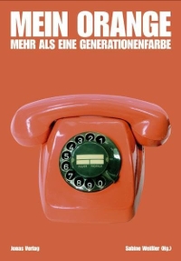 Sabine Weißler (Hg.). Mein Orange - Mehr als eine Generationenfarbe. Jonas Verlag, Marburg, 2006.