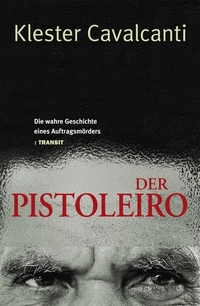 Cover: Klester Cavalcanti. Der Pistoleiro - Die wahre Geschichte eines Auftragsmörders. Transit Buchverlag, Berlin, 2013.
