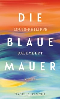 Buchcover: Louis-Philippe Dalembert. Die blaue Mauer - Roman. Nagel und Kimche Verlag, Zürich, 2021.