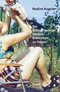 Buchcover: Nadine Kegele. Bei Schlechtwetter bleiben Eidechsen zu Hause - Roman. Czernin Verlag, Wien, 2014.