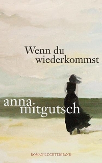 Buchcover: Anna Mitgutsch. Wenn Du wiederkommst - Roman. Luchterhand Literaturverlag, München, 2010.