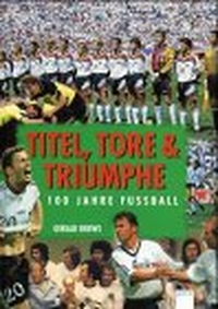 Buchcover: Gerald Drews. Titel, Tore und Triumphe - 100 Jahre Fußball. (Ab 10 Jahre). Arena Verlag, Würzburg, 2000.