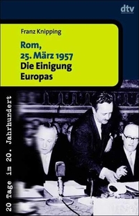 Buchcover: Franz Knipping. Rom, 25. März 1957 - Die Einigung Europas. dtv, München, 2004.