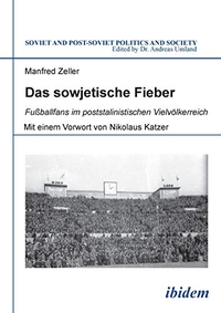 Buchcover: Manfred Zeller. Das sowjetische Fieber - Fußballfans im poststalinistischen Vielvölkerreich. Diss.. Ibidem Verlag, Stuttgart, 2015.