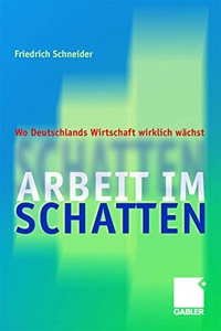 Buchcover: Friedrich Schneider. Arbeit im Schatten - Wo Deutschlands Wirtschaft wirklich wächst. Betriebswirtschaftlicher Verlag Dr. Th. Gabler, Wiesbaden, 2004.
