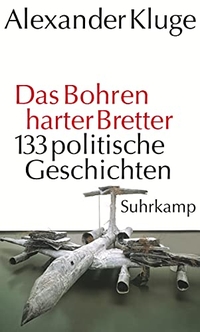 Buchcover: Alexander Kluge. Das Bohren harter Bretter - 133 politische Geschichten. Suhrkamp Verlag, Berlin, 2011.